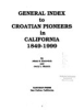 General_index_to_Croatian_pioneers_in_California_1849-1999