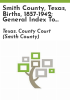 Smith_County__Texas__births__1857-1942__general_index_to_births_and_deaths_1928-1992__deaths__1903-1910__1928-1932